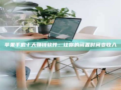 济宁苹果手机十大赚钱软件：让你的闲置时间变收入