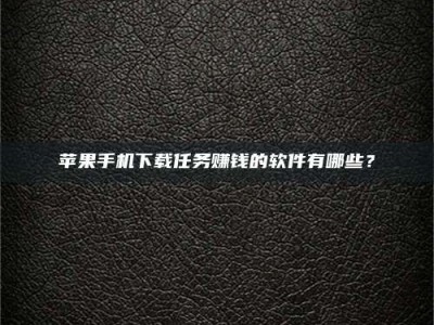 济宁苹果手机下载任务赚钱的软件有哪些？