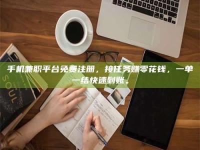 济宁手机兼职平台免费注册，接任务赚零花钱，一单一结快速到账。