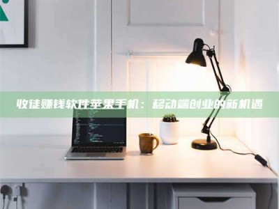 济宁收徒赚钱软件苹果手机：移动端创业的新机遇